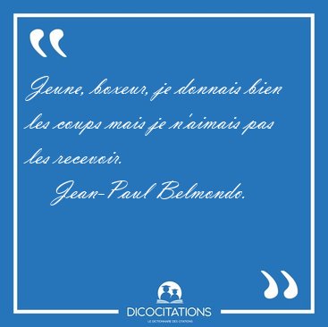 Jeune, boxeur, je donnais bien les coups mais je n'aimais pas [...] - Jean-Paul Belmondo...