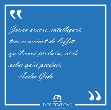 Jeune encore, intelligent, tr�s conscient de l'effet qu'il veut [...] - Andr� Gide...