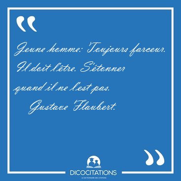 Jeune homme: Toujours farceur. Il doit l'�tre. S'�tonner quand [...] - Gustave Flaubert...