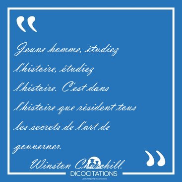 Jeune homme, tudiez l'histoire, tudiez l'histoire. C'est dans [...] - Winston Churchill...