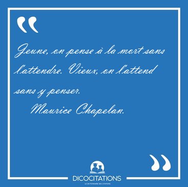 Jeune, on pense  la mort sans l'attendre. Vieux, on l'attend [...] - Maurice Chapelan...