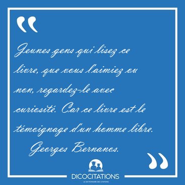 Jeunes gens qui lisez ce livre, que vous l'aimiez ou non, [...] - Georges Bernanos...