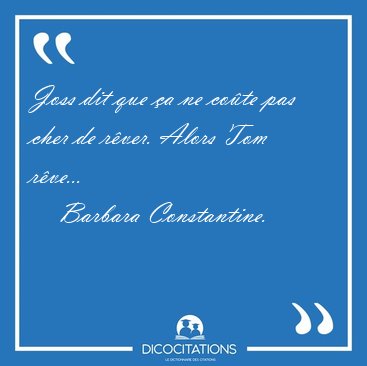 Joss dit que �a ne co�te pas cher de r�ver. Alors Tom [...] - Barbara Constantine...
