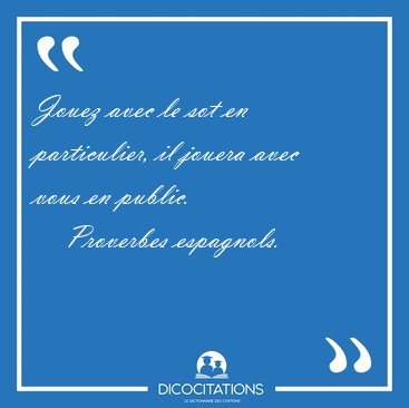 Jouez avec le sot en particulier, il jouera avec vous en [...] - Proverbes espagnols...