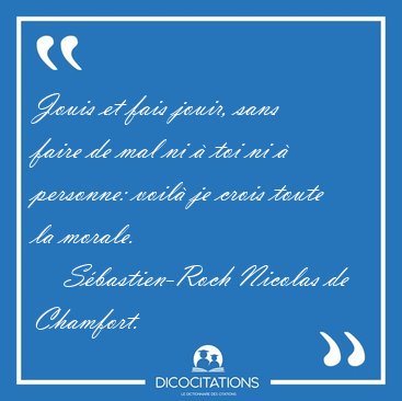 Jouis et fais jouir, sans faire de mal ni  toi ni  personne: [...] - Sbastien-Roch Nicolas de Chamfort...