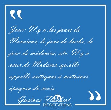 Jour: Il y a les jours de Monsieur, le jour de barbe, le jour de [...] - Gustave Flaubert...