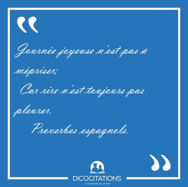 Journe joyeuse n'est pas  mpriser;  Car rire n'est toujours [...] - Proverbes espagnols...