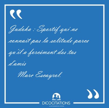 Judoka�: Sportif qui ne connait pas la solitude parce qu'il a [...] - Marc Escayrol...