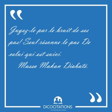 Jugez-le par le bruit de ses pas! Seul r�sonne le pas De celui [...] - Massa Makan Diabat�...