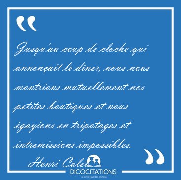 Jusqu'au coup de cloche qui annon�ait le d�ner, nous nous [...] - Henri Calet...