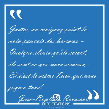 Justes, ne craignez point le vain pouvoir des hommes. - Quelque [...] - Jean-Baptiste Rousseau...