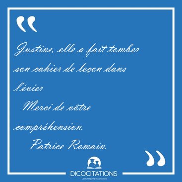 Justine, elle a fait tomber son cahier de leon dans l'vier    [...] - Patrice Romain...