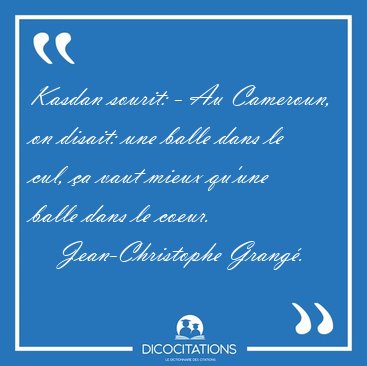 Kasdan sourit: - Au Cameroun, on disait: une balle dans le cul, [...] - Jean-Christophe Grang�...