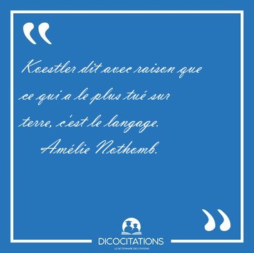 Koestler dit avec raison que ce qui a le plus tu� sur terre, [...] - Am�lie Nothomb...
