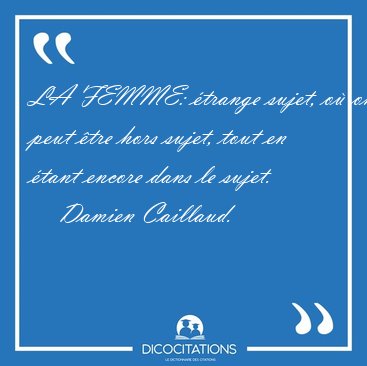 LA FEMME: �trange sujet, o� on peut �tre hors sujet, tout en [...] - Damien Caillaud...