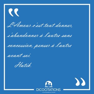L'Amour c'est tout donner, s'abandonner  l'autre sans [...] - Hatik...