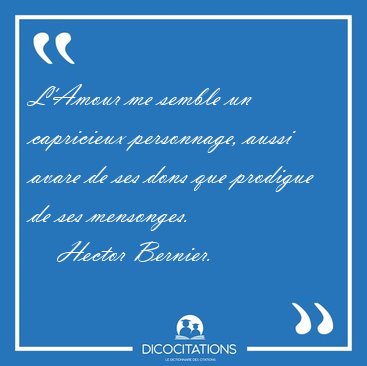 L'Amour me semble un capricieux personnage, aussi avare de ses [...] - Hector Bernier...