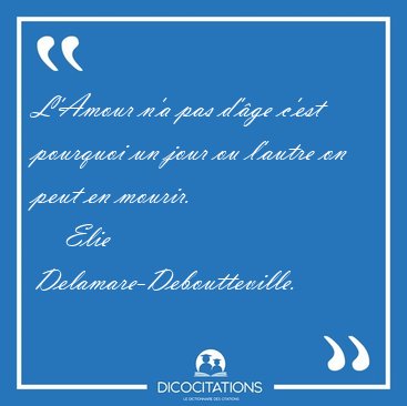 L'Amour n'a pas d'ge c'est pourquoi un jour ou l'autre on peut [...] - Elie Delamare-Deboutteville...
