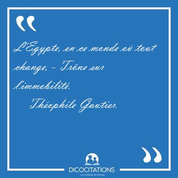 L'Egypte, en ce monde o tout change, - Trne sur [...] - Thophile Gautier...