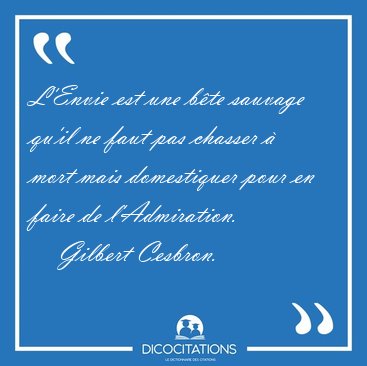 L'Envie est une b�te sauvage qu'il ne faut pas chasser � mort [...] - Gilbert Cesbron...