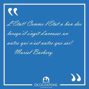 L'Etat! Comme l'Etat a bon dos lorsqu'il s'agit d'accuser un [...] - Muriel Barbery...
