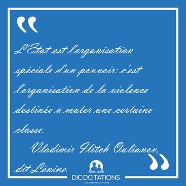 L'Etat est l'organisation spciale d'un pouvoir: c'est [...] - Vladimir Ilitch Oulianov, dit Lnine...