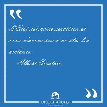 L'Etat est notre serviteur et nous n'avons pas  en tre les [...] - Albert Einstein...
