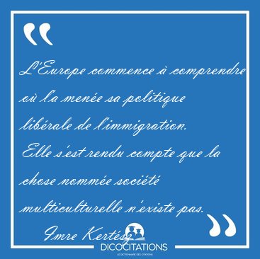 L'Europe commence � comprendre o� l'a men�e sa politique [...] - Imre Kert�sz...