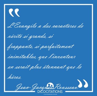 L'Evangile a des caractres de vrit si grands, si frappants, [...] - Jean-Jacques Rousseau...