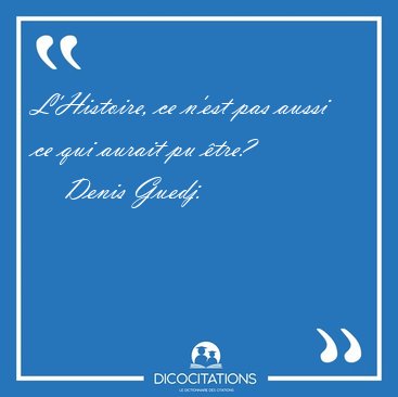 L'Histoire, ce n'est pas aussi ce qui aurait pu [...] - Denis Guedj...
