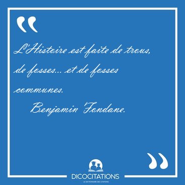 L'Histoire est faite de trous, de fosses... et de fosses [...] - Benjamin Fondane...