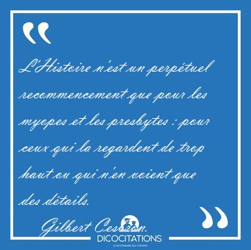 L'Histoire n'est un perp�tuel recommencement que pour les myopes [...] - Gilbert Cesbron...