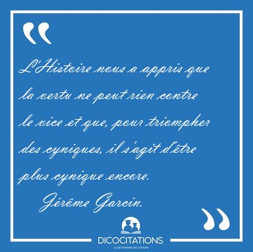 L'Histoire nous a appris que la vertu ne peut rien contre le [...] - J�r�me Garcin...