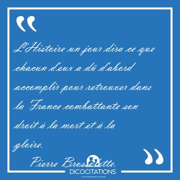 L'Histoire un jour dira ce que chacun d'eux a d� d'abord [...] - Pierre Brossolette...