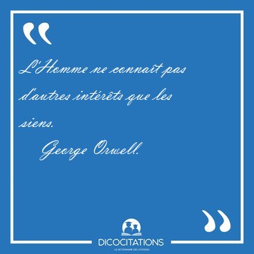 L'Homme ne connat pas d'autres intrts que les [...] - George Orwell...