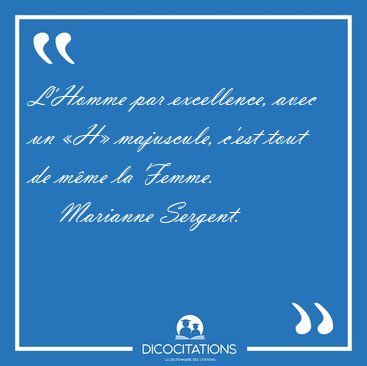 L'Homme par excellence, avec un H majuscule, c'est tout de [...] - Marianne Sergent...