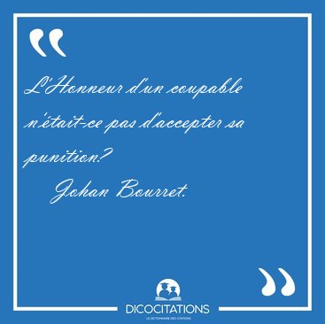 L'Honneur d'un coupable n'�tait-ce pas d'accepter sa [...] - Johan Bourret...