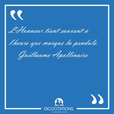 L'Honneur tient souvent  l'heure que marque la [...] - Guillaume Apollinaire...