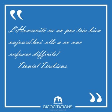 L'Humanit� ne va pas tr�s bien aujourd'hui: elle a eu une [...] - Daniel Desbiens...
