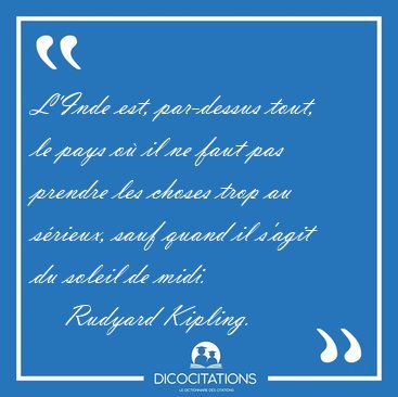 L'Inde est, par-dessus tout, le pays o� il ne faut pas prendre [...] - Rudyard Kipling...