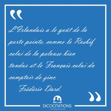 L'Irlandais a le got de la porte peinte, comme le Rosbif celui [...] - Frdric Dard...
