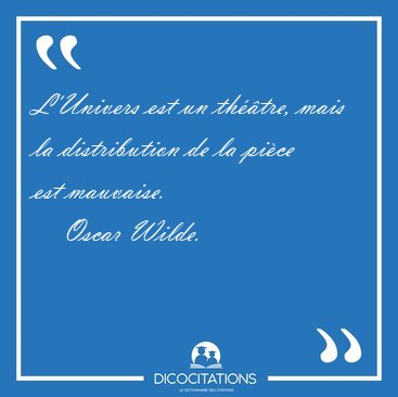L'Univers est un th��tre, mais la distribution de la pi�ce est [...] - Oscar Wilde...