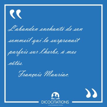 L'abandon enchant de son sommeil qui la surprenait parfois sur [...] - Franois Mauriac...