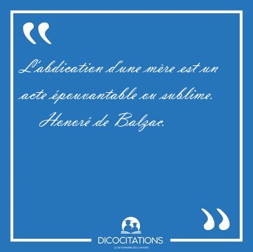 L'abdication d'une m�re est un acte �pouvantable ou [...] - Honor� de Balzac...
