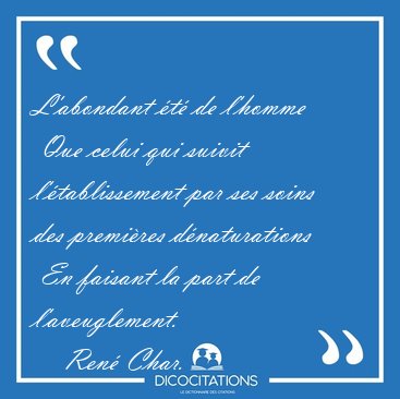 L'abondant t de l'homme  Que celui qui suivit l'tablissement [...] - Ren Char...