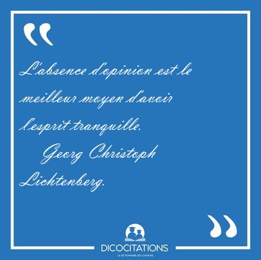 L'absence d'opinion est le meilleur moyen d'avoir l'esprit [...] - Georg Christoph Lichtenberg...