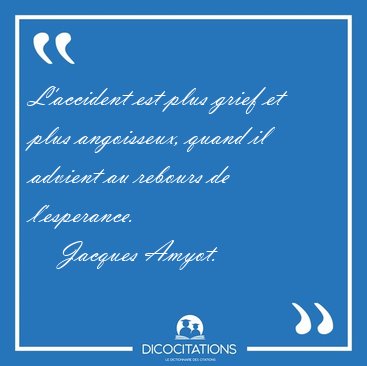 L'accident est plus grief et plus angoisseux, quand il advient [...] - Jacques Amyot...