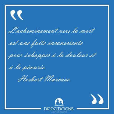 L'acheminement vers la mort est une fuite inconsciente pour [...] - Herbert Marcuse...
