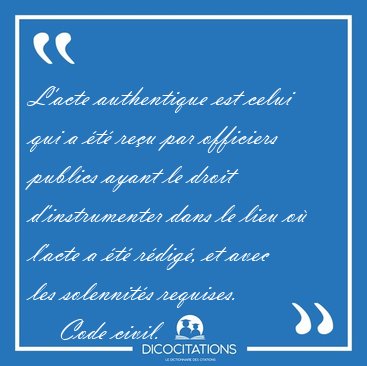 L'acte authentique est celui qui a �t� re�u par officiers [...] - Code civil...