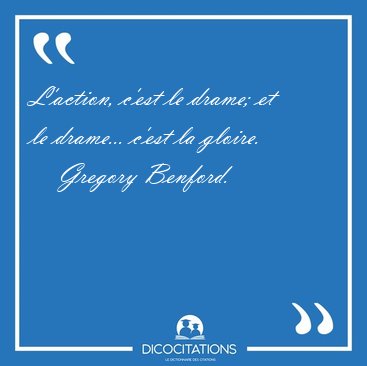 L'action, c'est le drame; et le drame... c'est la [...] - Gregory Benford...